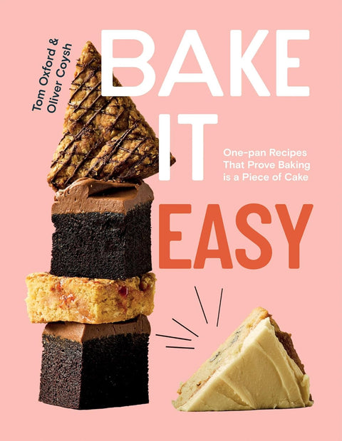 Bake It Easy : One-pan Recipes That Prove Baking is a Piece of Cake, Tom Oxford & Oliver Coysh