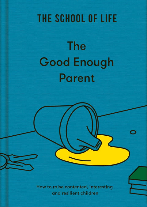 The Good Enough Parent : how to raise contented, interesting and resilient children