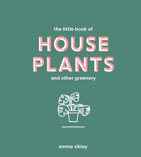 The Little Book of House Plants and Other Greenery, Emma Sibley