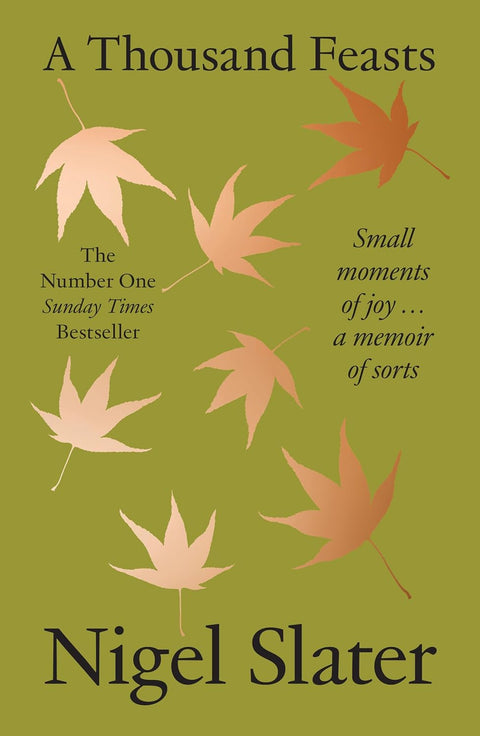 A Thousand Feasts: Small Moments of Joy … a Memoir of Sorts, Nigel Slater