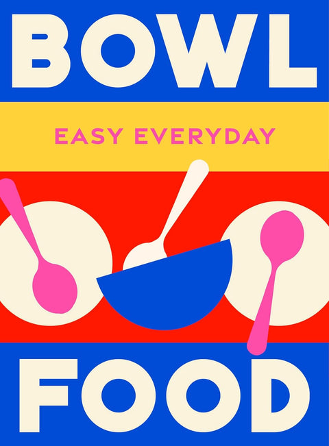 Bowl Food: 180 simple triple-tested recipes