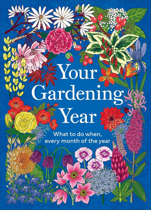 Your Gardening Year: What to Do When, Every Month of the Year